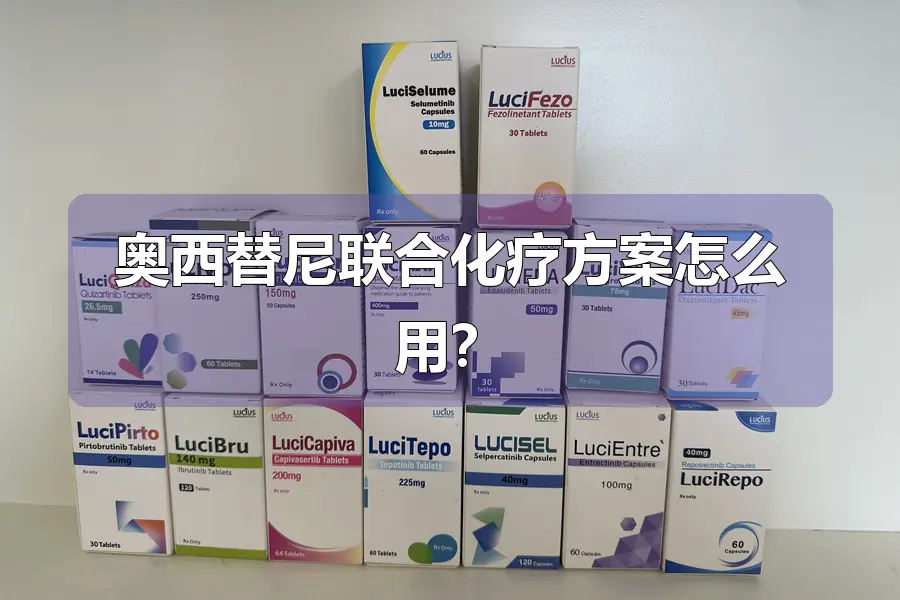 奥西替尼联合化疗方案怎么用?
